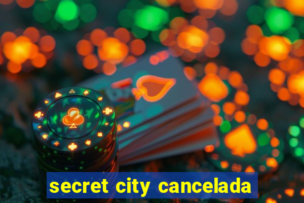 secret city cancelada